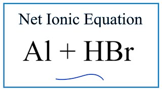 How to Write the Net Ionic Equation for Al + HBr = AlBr3 + H2