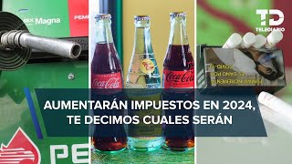 Gasolina, cigarros y bebidas saborizadas subirán de PRECIO en 2024: esto costarán