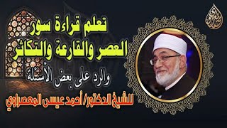 القراءة الصحيحة لسور العصر والقارعه والتكاثر مع الرد علي بعض الاسئلة للشيخ الأستاذ الدكتور المعصراوي