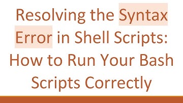 Resolving the Syntax Error in Shell Scripts: How to Run Your Bash Scripts Correctly
