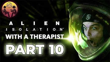 Alien: Isolation with a Therapist: Part 10 | Dr. Mick