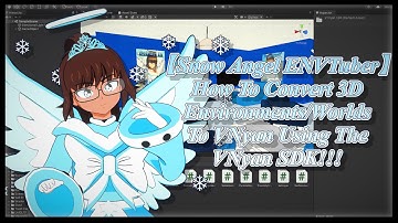 【Snow Angel ENVTuber】How To Convert 3D Environments/WorldsTo VNyan Using The VNyan SDK!!!