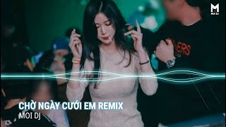 Chờ Ngày Cưới Em Remix | Nhạc Trẻ Remix Hot TikTok Căng Cực Gây Nghiện Nhất 2022 | Moi DJ