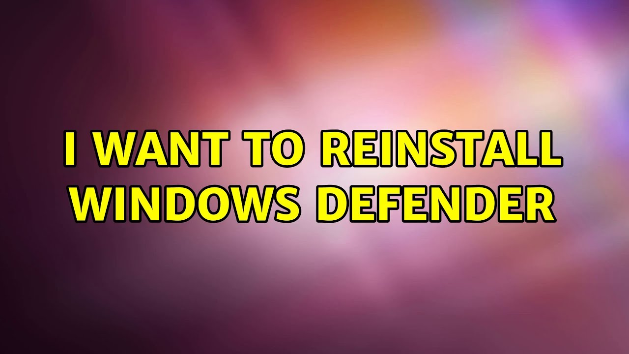 I want to reinstall Windows Defender YouTube