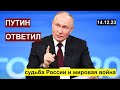 Путин ответил: судьба России и мировая война. Читаем, слушаем, расшифровываем. 14.12.3