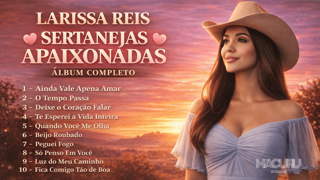 LARISSA REIS 💕 SERTANEJAS APAIXONADAS – 10 Músicas Que Vão Tocar Seu Coração | ÁLBUM COMPLETO