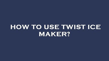 How to use twist ice maker?