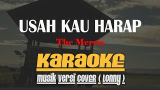 USAH KAU HARAP, The Mercis KARAOKE (Nada Rendah) Musik Versi COVER ( Lonny )