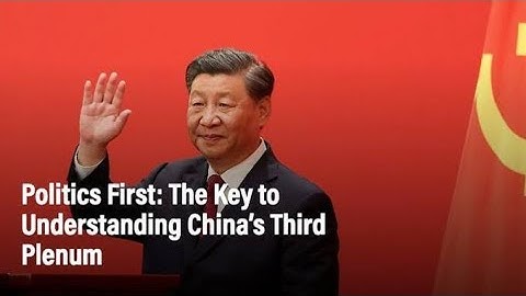 Politics First: The Key to Understanding China’s Third Plenum in Historical Context