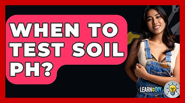 When To Test Soil PH? - LearnToDIY360.com