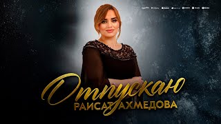 Раисат Ахмедова-Отпускаю (Премьера 2023)