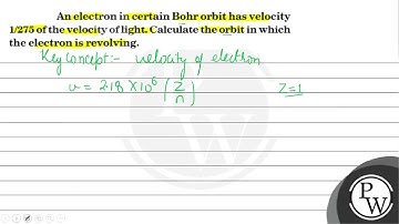An electron in certain Bohr orbit has velocity 1/275 of the velocit...
