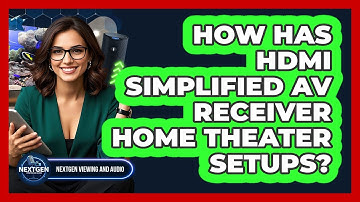 How Has HDMI Simplified AV Receiver Home Theater Setups? - NextGen Viewing and Audio