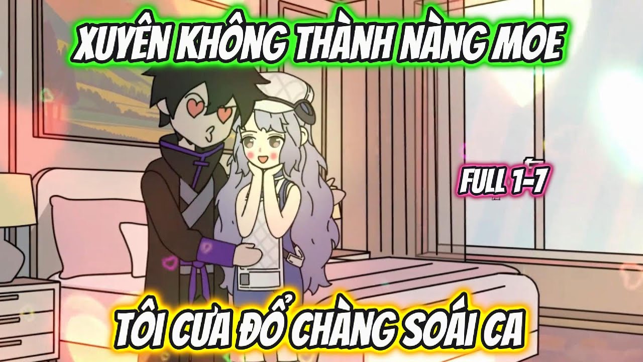 Xuyên Không Thành Nàng Moe Tôi Cưa Đổ Chàng Soái Ca Full 1-7 | AK VietSub