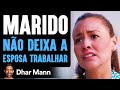 Esse Marido Não Deixa A Sua Esposa Trabalhar | Dhar Mann