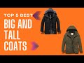 Top 5 Best Big And Tall Coats