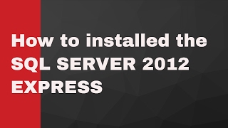 How to installed the SQL SERVER 2012 EXPRESS ?