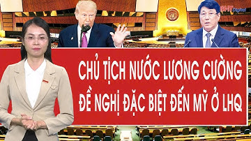 Video Chủ tịch nước Lương Cường phát biểu ở LHQ, gửi đề nghị đặc biệt đến Mỹ