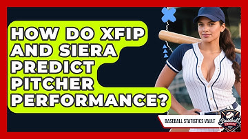 How Do xFIP And SIERA Predict Pitcher Performance? - Baseball Statistics Vault