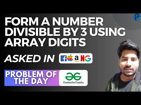 #136 GFG POTD Form a number divisible by 3 using array digits GeeksForGeeks Problem of the Day