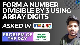 #136 GFG POTD Form a number divisible by 3 using array digits GeeksForGeeks Problem of the Day