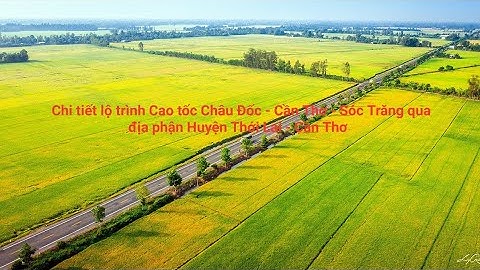 Chi tiết Cao Tốc Châu Đốc - Cần Thơ - Sóc Trăng qua địa bàn Thới Lai - Cần Thơ