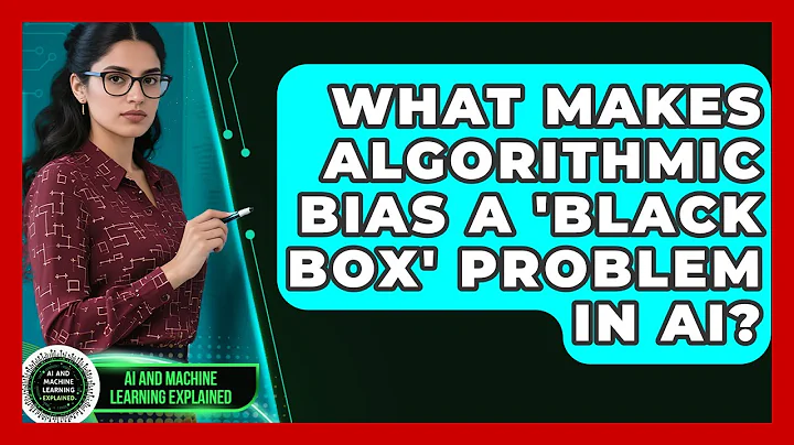 What Makes Algorithmic Bias A 'black Box' Problem In AI? - AI and Machine Learning Explained