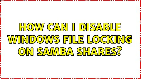 How can I disable Windows file locking on Samba shares?