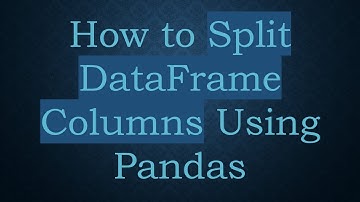 How to Split DataFrame Columns Using Pandas