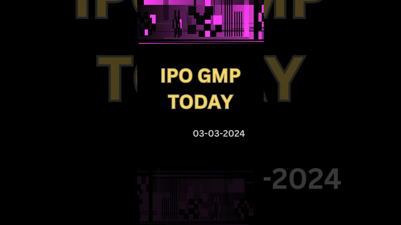 IPO GMP today 03 Mar'24 