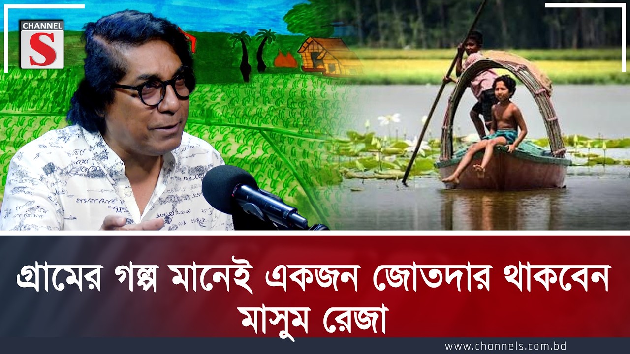 গ্রামের গল্প মানেই একজন জোতদার থাকবেন: মাসুম রেজা | Channel S