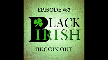 Black Irish Podcast - Buggin Out