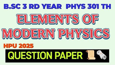 @ EXAM B.SC 3 RD YEAR PHYS - 301 TH ELEMENTS OF MODERN PHYSICS QUESTION PAPER 2025 HPU