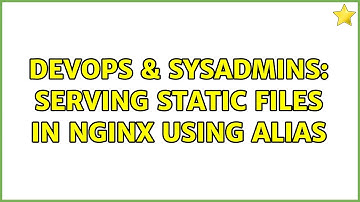 DevOps & SysAdmins: Serving static files in nginx using alias