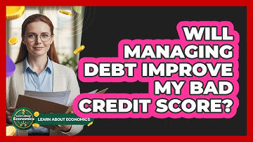 Will Managing Debt Improve My Bad Credit Score? - Learn About Economics