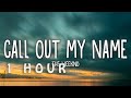 [1 HOUR 🕐 ] The Weeknd - Call Out My Name (Lyrics)