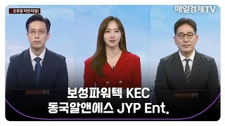 [오후장 작전타임!] 보성파워텍 KEC 동국알앤에스 JYP Ent._MBN골드 조기준 매니저 / 김흥태 매니저