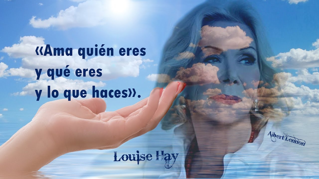 El Amor Como Motor De La Vida Frases De Louise Hay Youtube