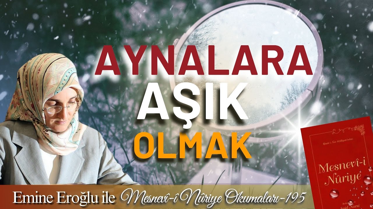 EMİNE EROĞLU İLE MESNEVÎ-İ NURİYE OKUMALARI - 195: AYNALARA AŞIK OLMAK