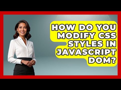How Do You Modify CSS Styles In JavaScript DOM? - JavaScript Toolkit