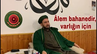 Alem bahanedir varlığın için.