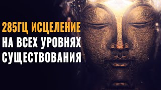 285 Гц ֍ Исцеления Тела и Души на Всех Уровнях Существования | Мощная Целительная Звуковая Терапия