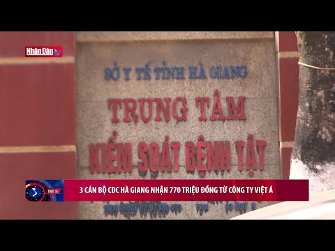 Video 3 cán bộ CDC Hà Giang nhận 770 triệu đồng từ Công ty... - youtube