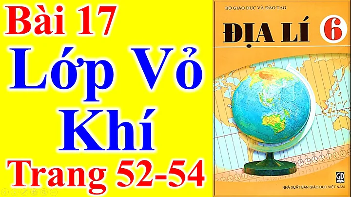 Địa Lý Lớp 6 Bài 17 – Lớp Vỏ Khí – Trang 52 - 54