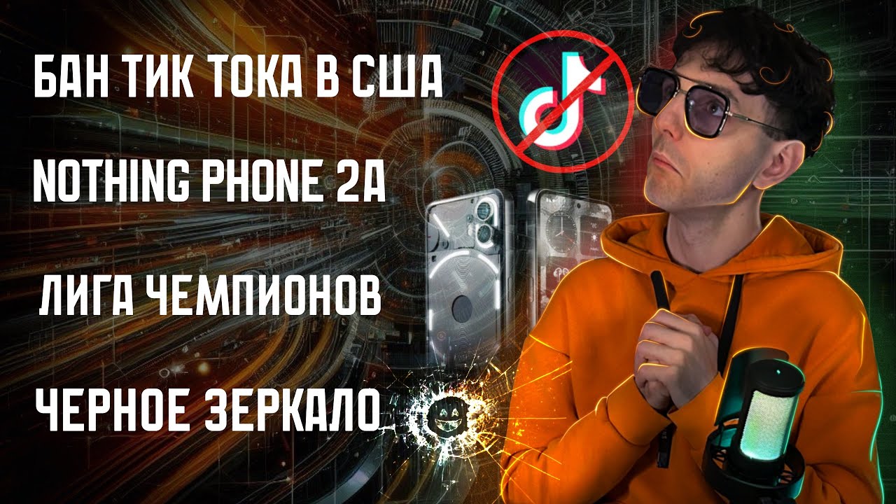 Типа Новости / БАН Тик Тока / Nothing Phone 2 (a) / Новый формат ЛЧ
