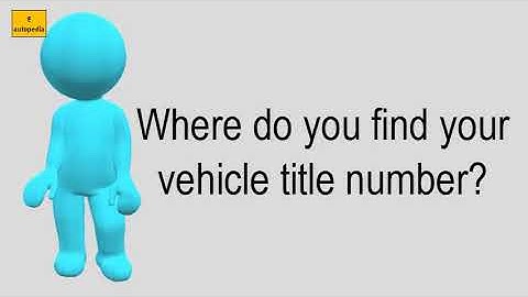 Where Do You Find Your Vehicle Title Number?