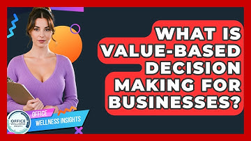 What Is Value-based Decision Making For Businesses? - Office Wellness Insights