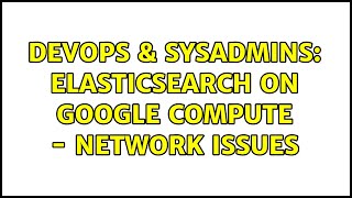 DevOps & SysAdmins: Elasticsearch on Google Compute - Network issues Wealth