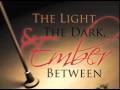 The Light The Dark & Ember Between