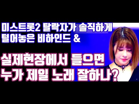 미스트롯2 탈락자가 솔직하게 털어놓은 비하인드 & 실제현장에서 들으면 누가 제일 노래 잘하나?